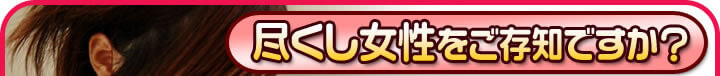 尽くし女性を御存知ですか？